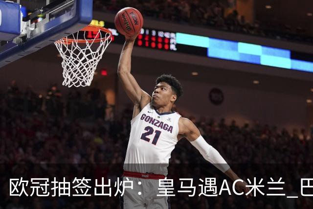 欧冠抽签出炉：皇马遇AC米兰 巴萨碰拜仁